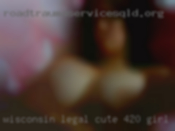 Wisconsin legal cute 420 girl friendly.